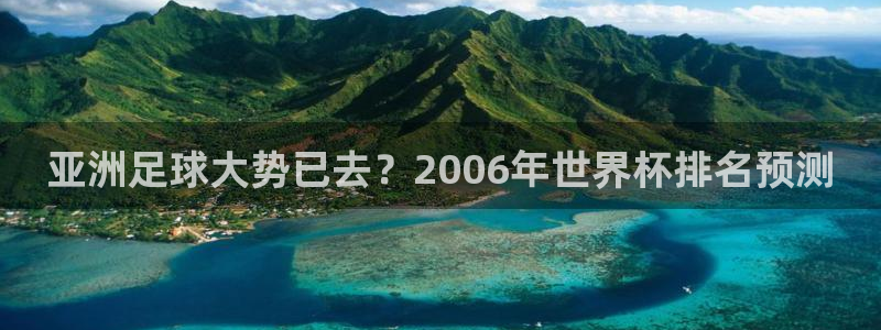 2026世界杯赛:亚洲足球大势已去?2006年世界杯排名预测